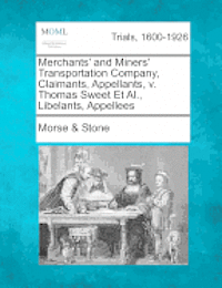 bokomslag Merchants' and Miners' Transportation Company, Claimants, Appellants, V. Thomas Sweet et al., Libelants, Appellees