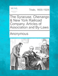 bokomslag The Syracuse, Chenango & New York Railroad Company. Articles of Association and By-Laws