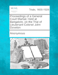 bokomslag Proceedings of a General Court Martial, Held at Bangalore, on the Trial of Lieutenant Colonel John Doveton