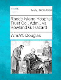 Rhode Island Hospital Trust Co., Adm., vs. Rowland G. Hazard 1