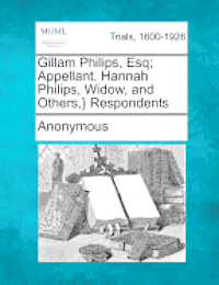 Gillam Philips, Esq; Appellant. Hannah Philips, Widow, and Others, } Respondents 1