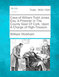 bokomslag Case of William Todd Jones, Esq. a Prisoner in the County Gaol of Cork, Upon a Charge of High-Treason.