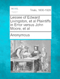 bokomslag Lessee of Edward Livingston, et al Plaintiffs in Error Versus John Moore, et al