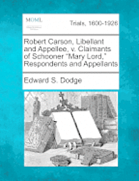 Edward S. Dodge - Robert Carson, Libellant and Appellee, V. Claimants of Schooner Mary Lord, Respondents and Appellants, Häftad
