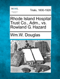 bokomslag Rhode Island Hospital Trust Co., Adm., vs. Rowland G. Hazard