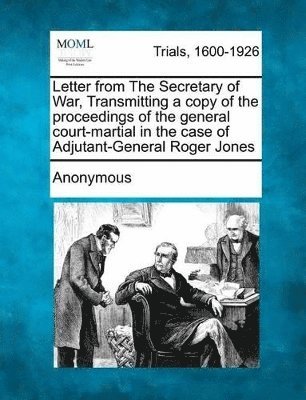 Anonymous - Letter from the Secretary of War, Transmitting a Copy of the Proceedings of the General Court-Martial in the Case of Adjutant-General Roger Jones, Häftad