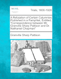 bokomslag A Refutation of Certain Calumnies Published in a Pamphlet, Entitled, Correspondence Between Mr. Granville Sharp Pattison and Dr. Nathaniel Chapman