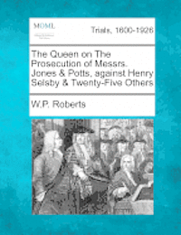 bokomslag The Queen on the Prosecution of Messrs. Jones & Potts, Against Henry Selsby & Twenty-Five Others