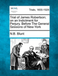 bokomslag Trial of James Robertson; On an Indictment for Perjury. Before the General Sessions of New-York