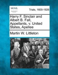 bokomslag Harry F. Sinclair and Albert B. Fall, Appellants, V. United States, Apellee