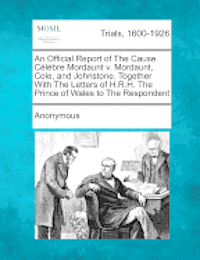 Anonymous - An Official Report of the Cause Celebre Mordaunt V. Mordaunt, Cole, and Johnstone. Together with the Letters of H.R.H. the Prince of Wales to the Res, Häftad