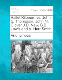 bokomslag Hallet Kilbourn vs. John G. Thompson, John M. Glover J.D. New, B.B. Lewis and A. Herr Smith