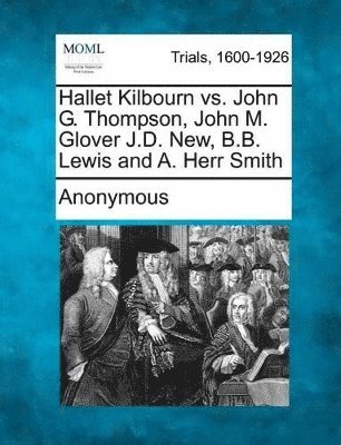 Hallet Kilbourn vs. John G. Thompson, John M. Glover J.D. New, B.B. Lewis and A. Herr Smith 1