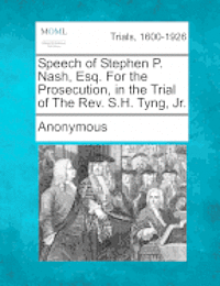 bokomslag Speech of Stephen P. Nash, Esq. for the Prosecution, in the Trial of the REV. S.H. Tyng, Jr.