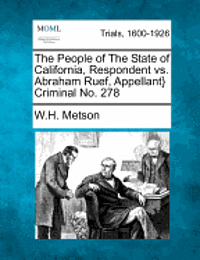 bokomslag The People of the State of California, Respondent vs. Abraham Ruef, Appellant} Criminal No. 278