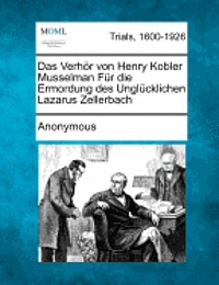 Das Verhor Von Henry Kobler Musselman Fur Die Ermordung Des Unglucklichen Lazarus Zellerbach 1