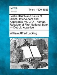 bokomslag Leslie Ullrich and Laura C. Ullrich, Intervenors and Appellants, vs. C.O. Thomas, Receiver of First National Bank - Detroit, Appellee