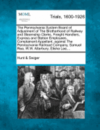 bokomslag The Pennsylvania System Board of Adjustment of the Brotherhood of Railway and Steamship Clerks, Freight Handlers, Express and Station Employees, Complainant-Appellant, Against the Pennsylvania