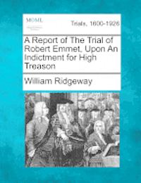 bokomslag A Report of the Trial of Robert Emmet, Upon an Indictment for High Treason