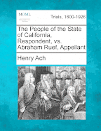 bokomslag The People of the State of California, Respondent, vs. Abraham Ruef, Appellant