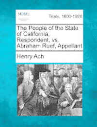 The People of the State of California, Respondent, vs. Abraham Ruef, Appellant 1