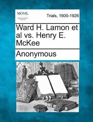 bokomslag Ward H. Lamon et al vs. Henry E. McKee