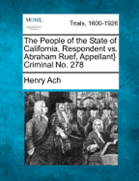 bokomslag The People of the State of California, Respondent vs. Abraham Ruef, Appellant} Criminal No. 278