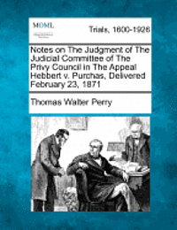 Notes on the Judgment of the Judicial Committee of the Privy Council in the Appeal Hebbert V. Purchas, Delivered February 23, 1871 1