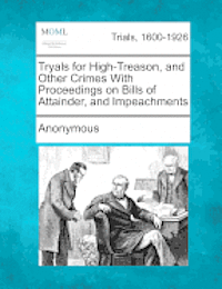 bokomslag Tryals for High-Treason, and Other Crimes with Proceedings on Bills of Attainder, and Impeachments