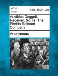 bokomslag Aristides Doggett, Receiver, &C. vs. the Florida Railroad Company