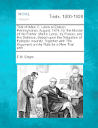 bokomslag Trial of Allen C. Laros at Easton, Pennsylvania, August, 1876, for the Murder of His Father, Martin Laros, by Poison, and His Defence, Based Upon the Allegation of Epileptic Insanity, Together with