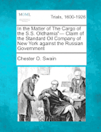 bokomslag In the Matter of the Cargo of the S.S. Oldhamia- Claim of the Standard Oil Company of New York Against the Russian Government