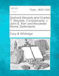 bokomslag Gerhard Wessels and Charles T. Wessels, Complainants, V. John E. Kerr and Alexander Rerrie, Defendants