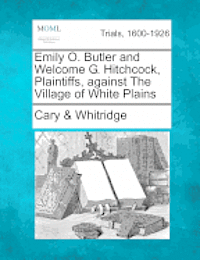 bokomslag Emily O. Butler and Welcome G. Hitchcock, Plaintiffs, Against the Village of White Plains
