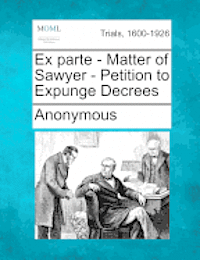 bokomslag Ex Parte - Matter of Sawyer - Petition to Expunge Decrees