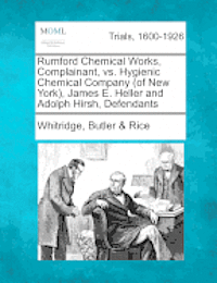 bokomslag Rumford Chemical Works, Complainant, vs. Hygienic Chemical Company (of New York), James E. Heller and Adolph Hirsh, Defendants