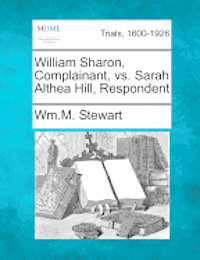 bokomslag William Sharon, Complainant, vs. Sarah Althea Hill, Respondent
