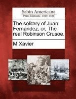 bokomslag The Solitary of Juan Fernandez, Or, the Real Robinson Crusoe.