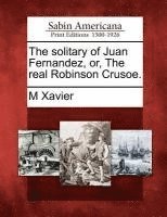 bokomslag Solitary of Juan Fernandez, Or, the Real Robinson Crusoe.