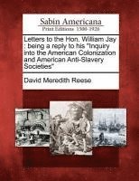 bokomslag Letters to the Hon. William Jay: Being a Reply to His "Inquiry Into the American Colonization and American Anti-Slavery Societies"