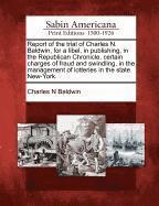 Report of the Trial of Charles N. Baldwin, for a Libel, in Publishing, in the Republican Chronicle, Certain Charges of Fraud and Swindling, in the Management of Lotteries in the State New-York. 1