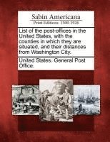 List of the Post-Offices in the United States, with the Counties in Which They Are Situated, and Their Distances from Washington City. 1