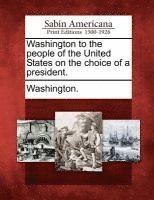 Booker Washington - Washington to the People of the United States on the Choice of a President., Häftad