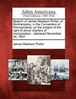 bokomslag Speech of James Madison Porter, of Northampton, in the Convention of Pennsylvania, on the Subject of the Right to Annul Charters of Incorporation