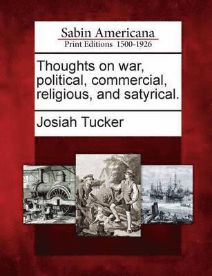 Josiah Tucker - Thoughts on War, Political, Commercial, Religious, and Satyrical., Häftad