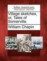 Village Sketches, Or, Tales of Somerville. 1