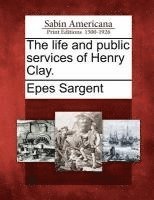 bokomslag The Life and Public Services of Henry Clay.
