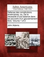 bokomslag Dfense des constitutions amricaines, ou, De la ncessit d'une balance dans les pouvoirs d'un gouvernement libre. Volume 1 of 2