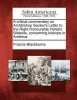 A Critical Commentary on Archbishop Secker's Letter to the Right Honourable Horatio Walpole, Concerning Bishops in America. 1