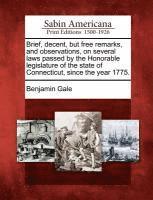 bokomslag Brief, Decent, But Free Remarks, and Observations, on Several Laws Passed by the Honorable Legislature of the State of Connecticut, Since the Year 1775.